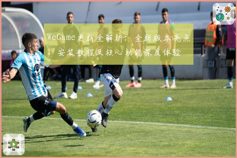WeGame更新全解析：全新版本亮点、安装教程及核心功能深度体验