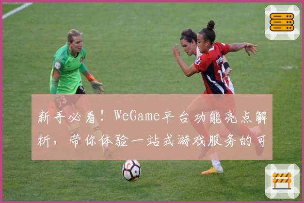 新手必看！WeGame平台功能亮点解析，带你体验一站式游戏服务的可靠之选