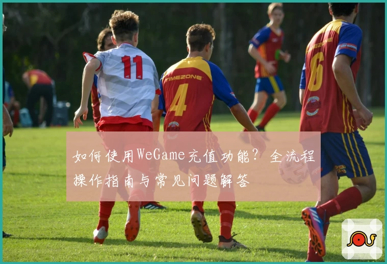 如何使用WeGame充值功能？全流程操作指南与常见问题解答
