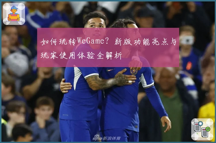 如何玩转WeGame？新版功能亮点与玩家使用体验全解析