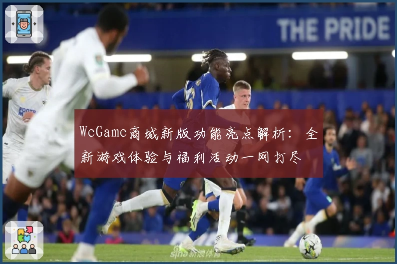WeGame商城新版功能亮点解析：全新游戏体验与福利活动一网打尽