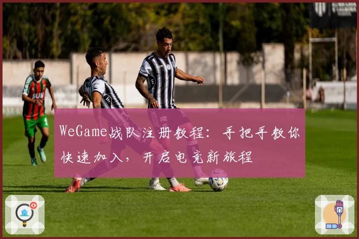 WeGame战队注册教程：手把手教你快速加入，开启电竞新旅程
